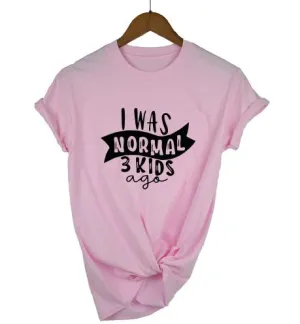 Print Tee I Was Normal Three Kids Ago T-shirt  Mom Life