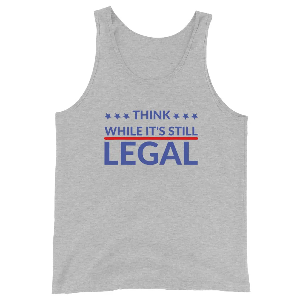 Think while it’s still LEGAL Unisex Tank Top