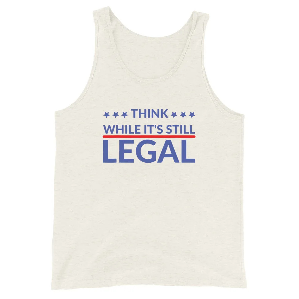 Think while it’s still LEGAL Unisex Tank Top